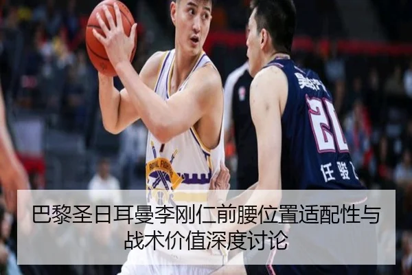 巴黎圣日耳曼李刚仁前腰位置适配性与战术价值深度讨论
